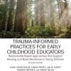 Trauma-Informed Practices for Early Childhood Educators