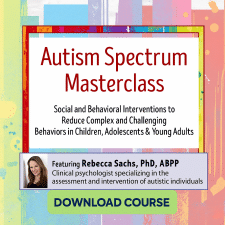 Autism Spectrum Masterclass: Social and Behavioral Interventions to Reduce Complex and Challenging Behaviors in Children, Adolescents & Young Adults